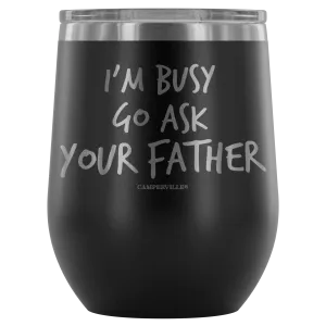 "I'm Busy, Go Ask Your Father" Stemless Wine Cup