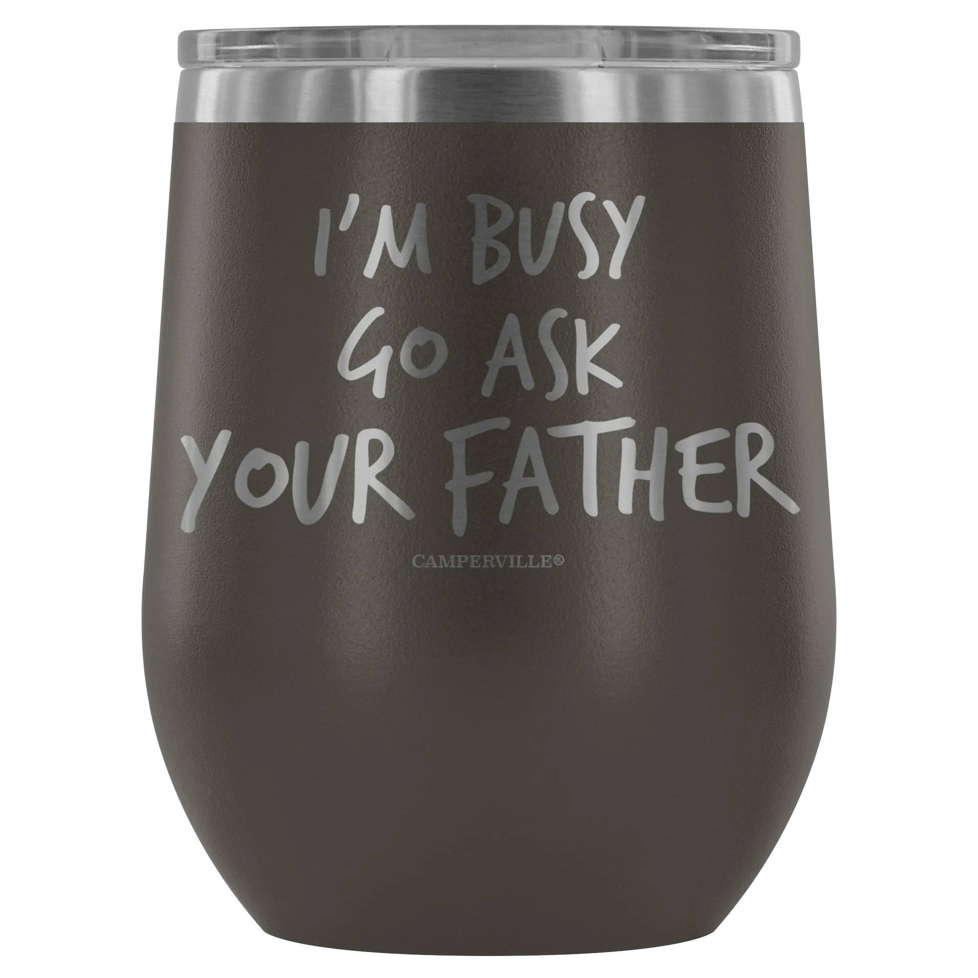 "I'm Busy, Go Ask Your Father" Stemless Wine Cup